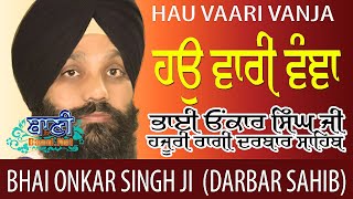 Hau Vaari Vanja - Bhai Onkar Singh Hajuri Ragi Darbar Sahib at Sis Ganj Sahib on 25July2019