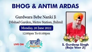 LIVE!! Bhog & Antim Ardaas | S.Gurdeep Singh Ji (Raja Veerji) | Jhilmil | 20.June.2022